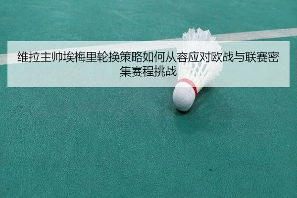 维拉主帅埃梅里轮换策略如何从容应对欧战与联赛密集赛程挑战